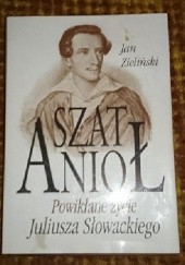 Okładka książki Szat Anioł - powikłane życie Juliusza Słowackiego Jan Zieliński (historyk literatury)