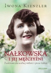 Okładka książki Nałkowska i jej mężczyźni. Zwolenniczka wolnej miłości i praw kobiet Iwona Kienzler