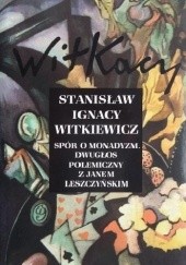 Okładka książki Spór o monadyzm. Dwugłos polemiczny z Janem Leszczyńskim Stanisław Ignacy Witkiewicz