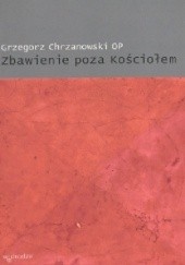 Okładka książki Zbawienie poza Kościołem Grzegorz Chrzanowski OP