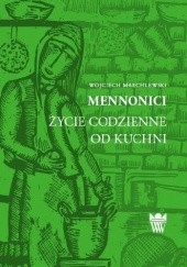Okładka książki Mennonici. Życie codzienne od kuchni Wojciech Marchlewski