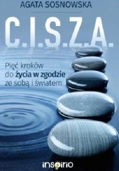 Okładka książki C.I.S.Z.A. Pięć kroków do życia w zgodzie ze sobą i światem Agata Sosnowska