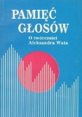Okładka książki Pamięć głosów. O twórczości Aleksandra Wata Wojciech Ligęza