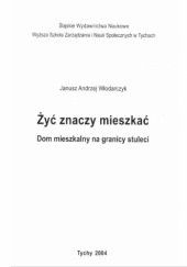 Okładka książki Żyć znaczy mieszkać: dom mieszkalny na granicy stuleci Janusz A. Włodarczyk