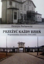 Okładka książki Przeżyć każdy dzień. Wspomnienia obozowe 1944-1945 Henryk Perkowski