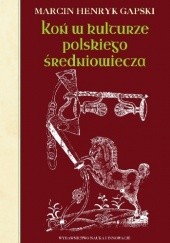Okładka książki Koń w kulturze polskiego średniowiecza Marcin Henryk Gapski