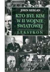 Okładka książki Kto był kim w II wojnie światowej. Leksykon John Keegan