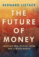 Okładka książki The Future of Money Bernard Lietaer
