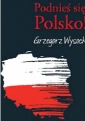 Okładka książki Podnieś się, Polsko! Grzegorz Wysocki