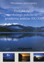 Okładka książki Polityka życia młodego pokolenia przełomu wieków XX/XXI Mirosława Jaworowska