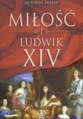Okładka książki Miłość i Ludwik XIV Antonia Fraser