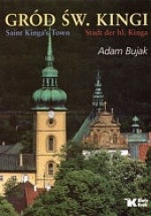 Okładka książki Gród św. Kingi. Wersja trójjęzyczna (polsko-angielsko-niemiecka) Adam Bujak