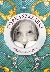 Okładka książki Córka Szklarki Agnieszka Grzelak