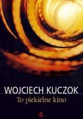 Okładka książki To piekielne kino Wojciech Kuczok