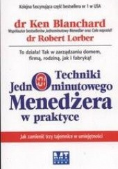 Okładka książki Techniki jednominutowego menedżera w praktyce /Jak zamienić trzy tajemnice w umiejętności Ken Blanchard, Robert Lorber