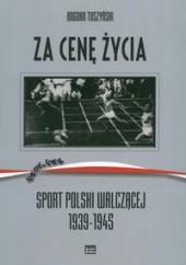 Za cenę życia. Sport Polski Walczącej 1939-1945 - Tuszyński Bogdan