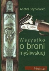 Okładka książki Wszystko o broni myśliwskiej. Wydanie VII Anatol Szyrkowiec