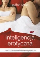 Okładka książki Inteligencja erotyczna: seks, kłamstwa i domowe pielesze Esther Perel