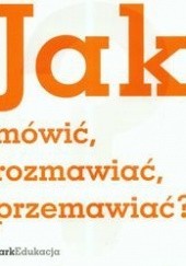 Okładka książki Jak mówić, rozmawiać, przemawiać? Michał Kuziak