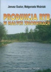 Okładka książki Produkcja ryb w małych zbiornikach Janusz Guziur, Małgorzata Woźniak