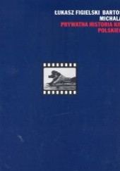 Okładka książki Prywatna historia kina polskiego Łukasz Figielski, Bartosz Michalak