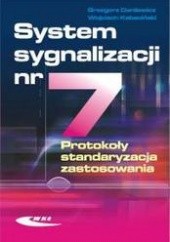 Okładka książki System sygnalizacji nr 7. Protokoły, standaryzacja, zastosowania Grzegorz Danilewicz, Wojciech Kabaciński
