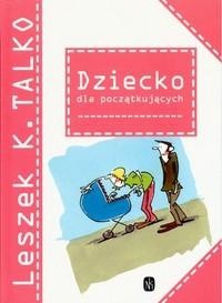 Okładka książki Dziecko dla początkujących Leszek K. Talko