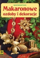 Okładka książki Makaronowe ozdoby i dekoracje Agnieszka Bojrakowska-Przeniosło