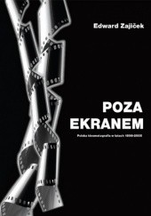Okładka książki Poza ekranem. Polska kinematografia w latach 1896 – 2005 Edward Zajiček