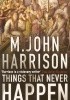 Okładka książki Things That Never Happen Michael John Harrison