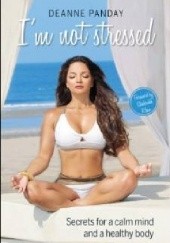 Okładka książki I'm Not Stressed: Secret for a Calm Mind and a Healthy Body Deanne Panday