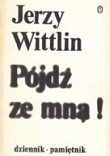 Okładka książki Pójdź ze mną! Cz.1: (Połowa XII 1980 -  połowa III 1981) Jerzy Wittlin