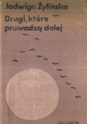 Okładka książki Drogi, które prowadzą dalej Jadwiga Żylińska