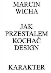 Okładka książki Jak przestałem kochać design Marcin Wicha