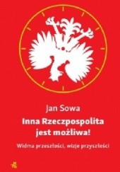 Okładka książki Inna Rzeczpospolita jest możliwa! Widma przeszłości, wizje przyszłości Jan Sowa