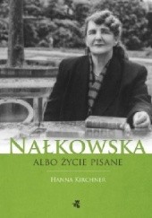 Okładka książki Nałkowska albo życie pisane Hanna Kirchner