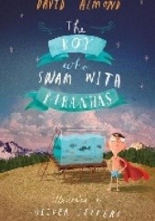 Okładka książki The Boy Who Swam with Piranhas David Almond, Oliver Jeffers