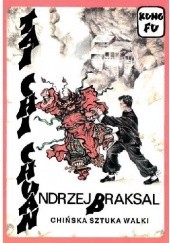 Okładka książki Tai Chi Chuan. Chińska sztuka walki, medytacji i zdrowia Andrzej Braksal