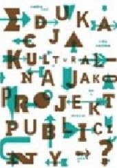 Okładka książki Edukacja kulturalna jako projekt publiczny? Marta Kosińska, Karolina Sikorska, Agata Skórzyńska