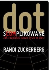 Okładka książki Dot.s(com)plikowane. Jak rozplątać nasze życie w sieci Randi Zuckerberg