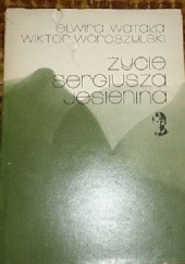 Okładka książki Życie Sergiusza Jesienina Elwira Watała, Wiktor Woroszylski