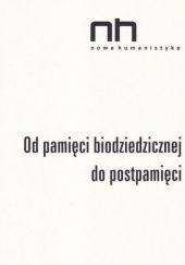 Okładka książki Od pamięci biodziedzicznej do postpamięci Ryszard Nycz, Roma Sendyka, Teresa Szostek