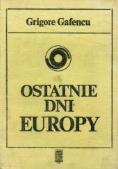 Okładka książki Ostatnie dni Europy. Podróż dyplomatyczna w 1939 roku. Grigore Gafencu