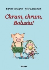 Okładka książki Chrum, chrum, Bolusiu! Olof Landström, Barbro Lindgren