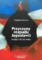 Okładka książki Przyczyny rozpadu Jugosławii w latach 90. XX wieku Magdalena Pioruńska