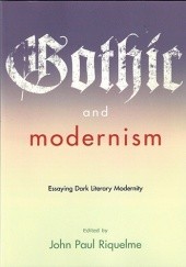 Okładka książki Gothic and Modernism: Essaying Dark Literary Modernity John Paul Riquelme
