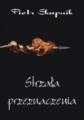 Okładka książki Strzała przeznaczenia Piotr Skupnik
