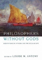 Okładka książki Philosophers Without Gods: Meditations on Atheism and the Secular Life Louise M. Antony