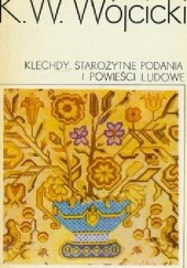 Okładka książki Klechdy. Starożytne podania i powieści ludowe Kazimierz Władysław Wójcicki