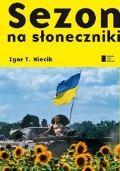 Okładka książki Sezon na słoneczniki Igor T. Miecik
